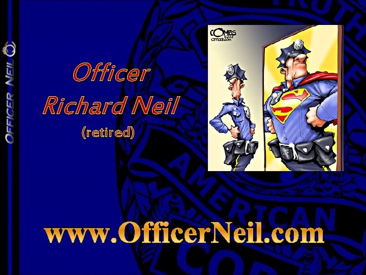 Officer Richard Neil (retired) www. Officer. Neil. com 