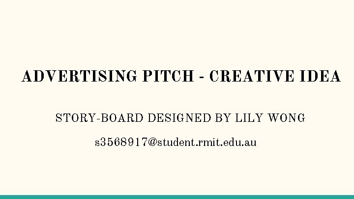 ADVERTISING PITCH - CREATIVE IDEA STORY-BOARD DESIGNED BY LILY WONG s 3568917@student. rmit. edu.