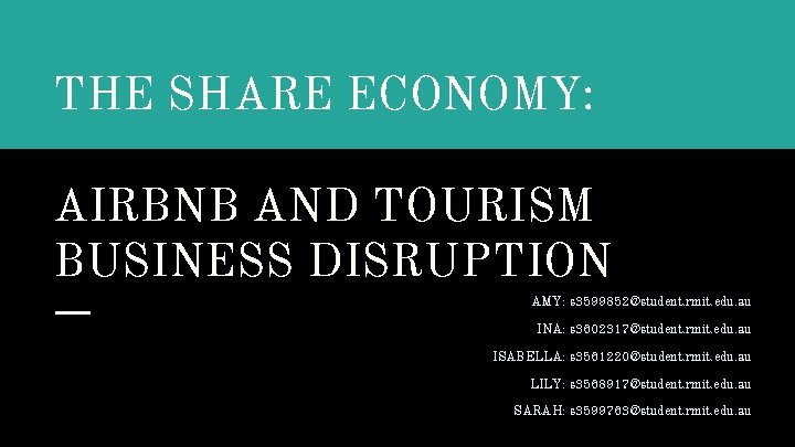 THE SHARE ECONOMY: AIRBNB AND TOURISM BUSINESS DISRUPTION AMY: s 3599852@student. rmit. edu. au