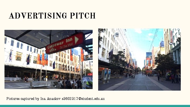 ADVERTISING PITCH Pictures captured by Ina Anackov s 3602317@student. edu. au 