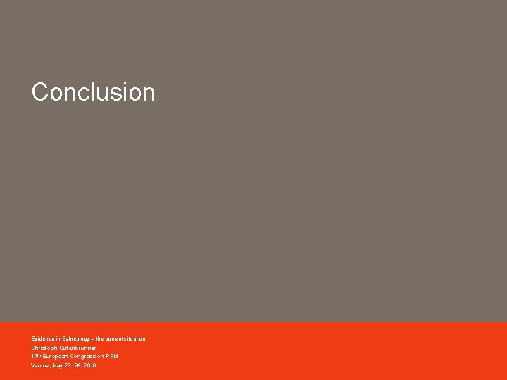 Conclusion Evidence in Balneology – the current situation Christoph Gutenbrunner 17 th European Congress