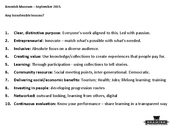 Beamish Museum – September 2015 Any transferable lessons? 1. Clear, distinctive purpose: Everyone’s work