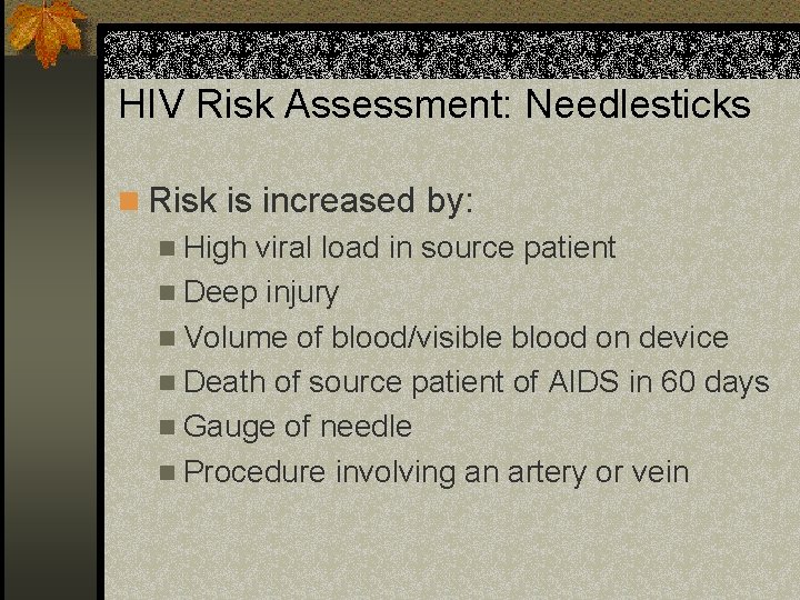 HIV Risk Assessment: Needlesticks n Risk is increased by: n High viral load in