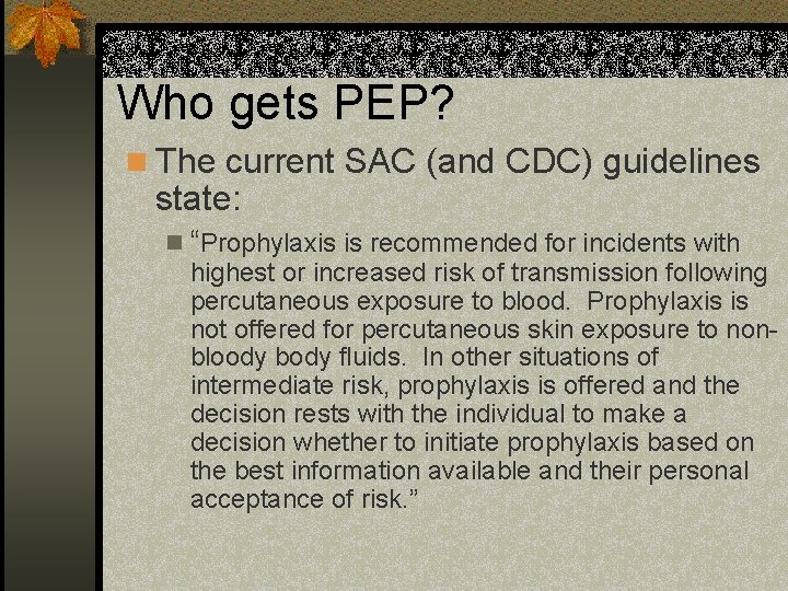 Who gets PEP? n The current SAC (and CDC) guidelines state: n “Prophylaxis is