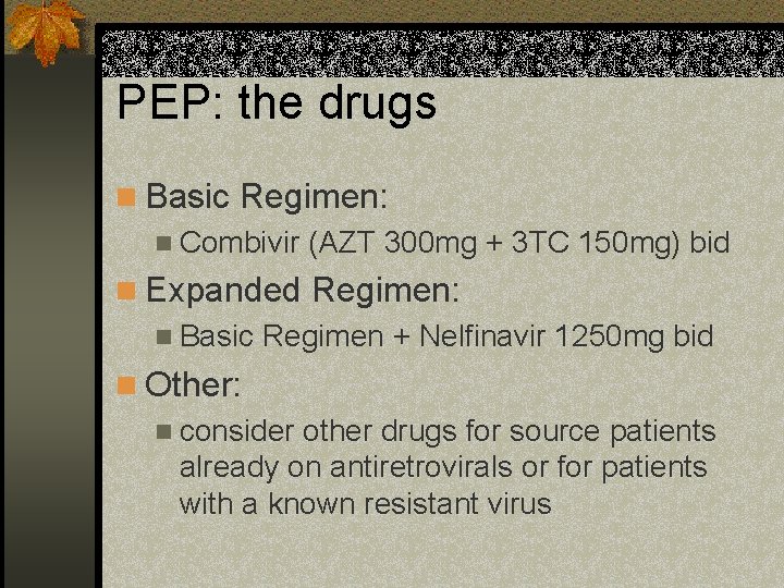 PEP: the drugs n Basic Regimen: n Combivir (AZT 300 mg + 3 TC