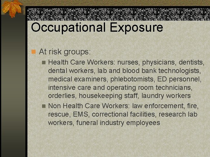 Occupational Exposure n At risk groups: n Health Care Workers: nurses, physicians, dentists, dental