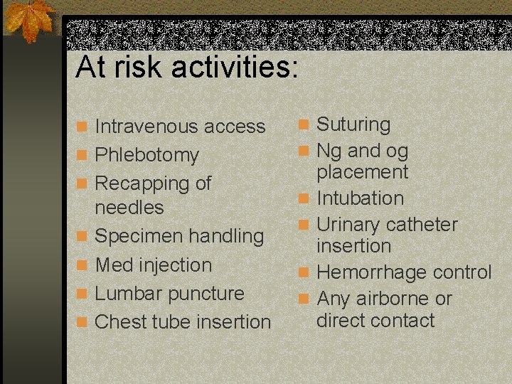 At risk activities: n Intravenous access n Suturing n Phlebotomy n Ng and og
