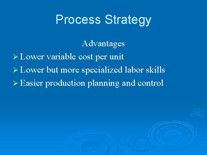 Process Strategy Advantages Ø Lower variable cost per unit Ø Lower but more specialized