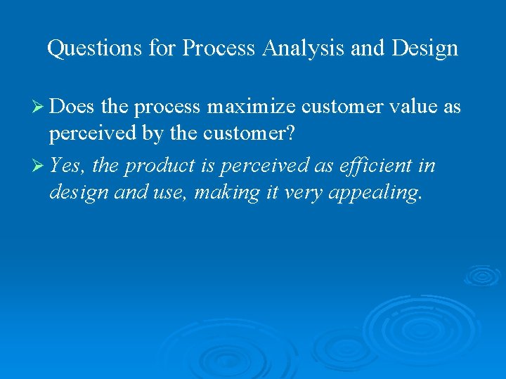 Questions for Process Analysis and Design Ø Does the process maximize customer value as