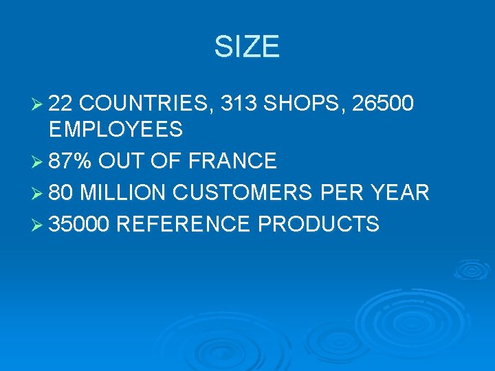 SIZE Ø 22 COUNTRIES, 313 SHOPS, 26500 EMPLOYEES Ø 87% OUT OF FRANCE Ø