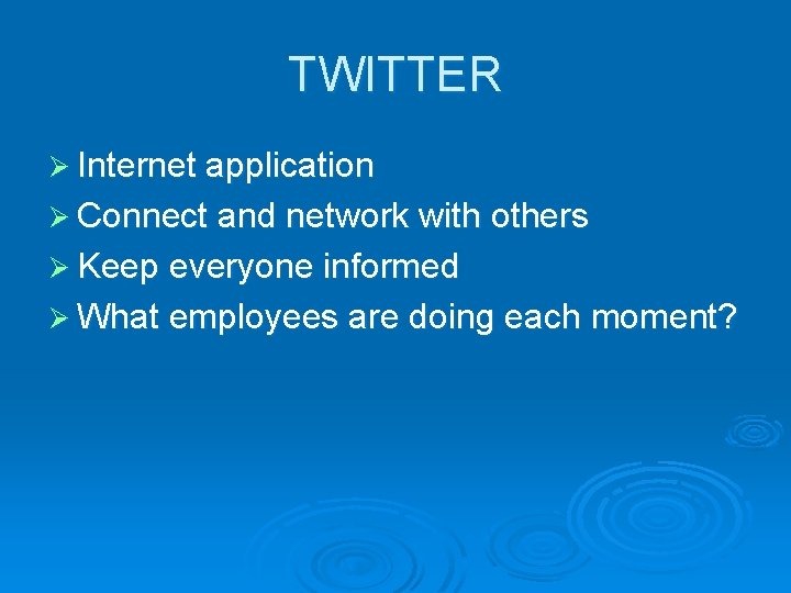 TWITTER Ø Internet application Ø Connect and network with others Ø Keep everyone informed