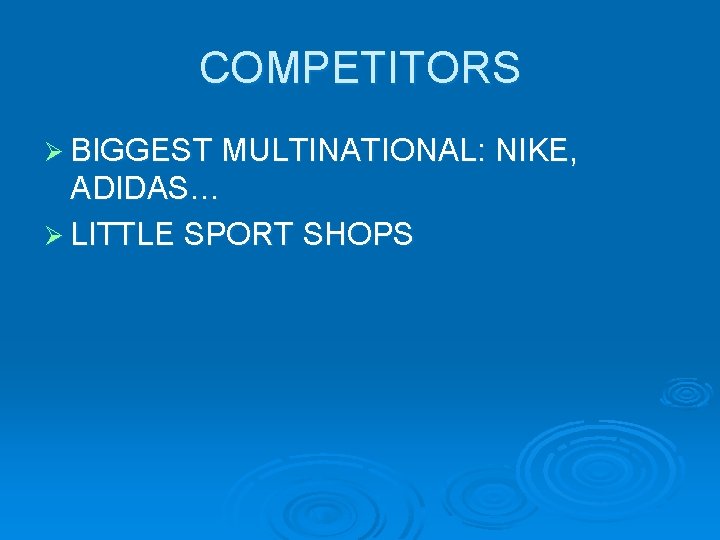 COMPETITORS Ø BIGGEST MULTINATIONAL: NIKE, ADIDAS… Ø LITTLE SPORT SHOPS 