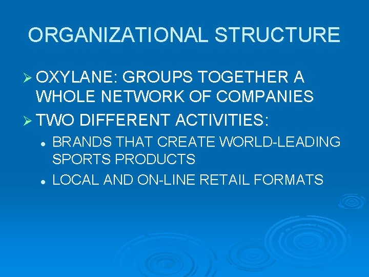 ORGANIZATIONAL STRUCTURE Ø OXYLANE: GROUPS TOGETHER A WHOLE NETWORK OF COMPANIES Ø TWO DIFFERENT