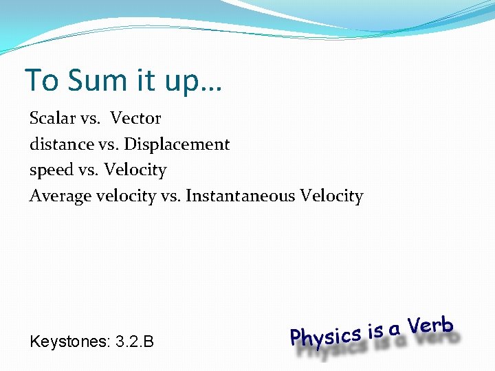 To Sum it up… Scalar vs. Vector distance vs. Displacement speed vs. Velocity Average