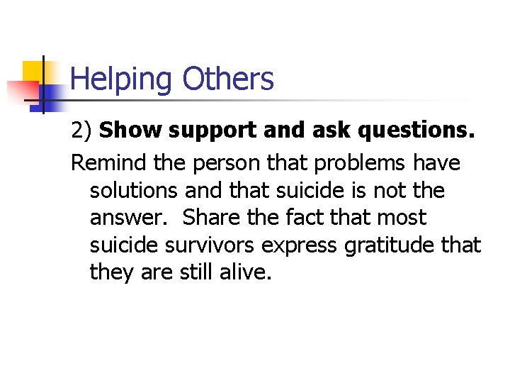 Helping Others 2) Show support and ask questions. Remind the person that problems have