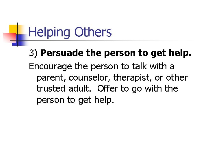 Helping Others 3) Persuade the person to get help. Encourage the person to talk