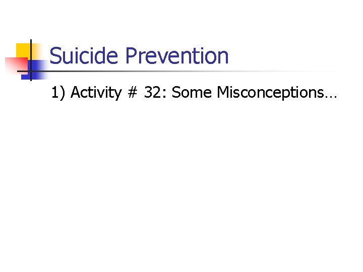 Suicide Prevention 1) Activity # 32: Some Misconceptions… 