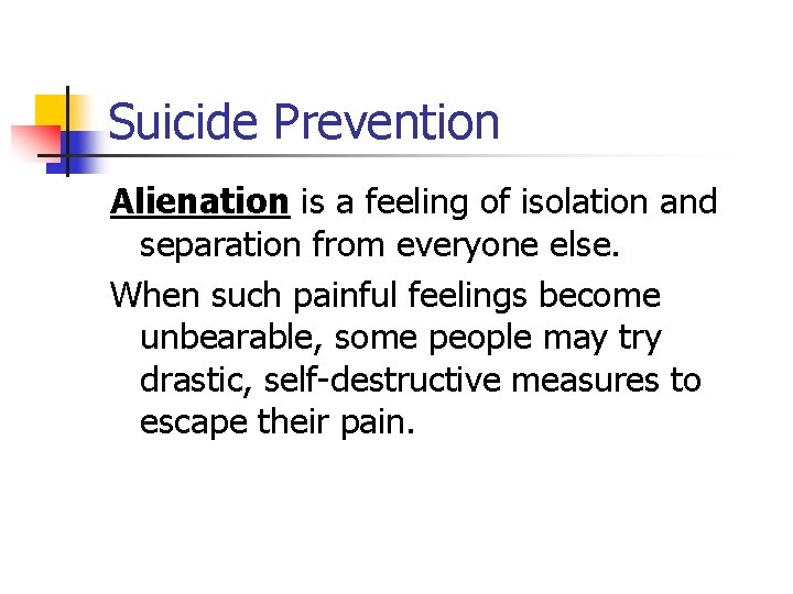 Suicide Prevention Alienation is a feeling of isolation and separation from everyone else. When