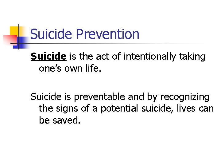 Suicide Prevention Suicide is the act of intentionally taking one’s own life. Suicide is