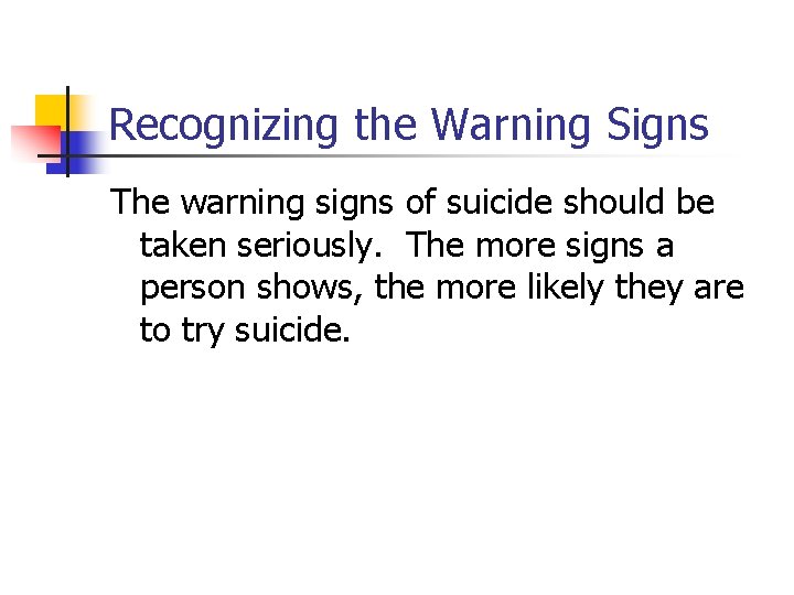 Recognizing the Warning Signs The warning signs of suicide should be taken seriously. The