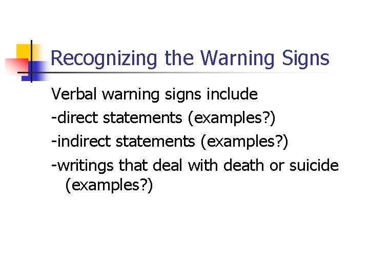 Recognizing the Warning Signs Verbal warning signs include -direct statements (examples? ) -indirect statements