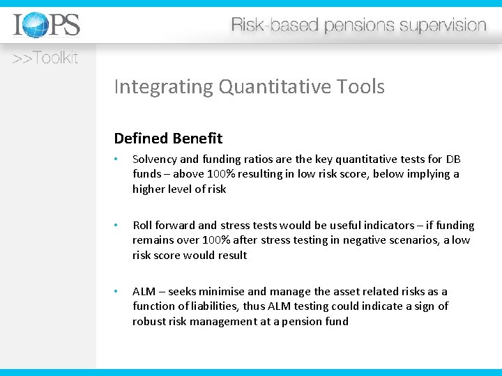 Integrating Quantitative Tools Defined Benefit • Solvency and funding ratios are the key quantitative