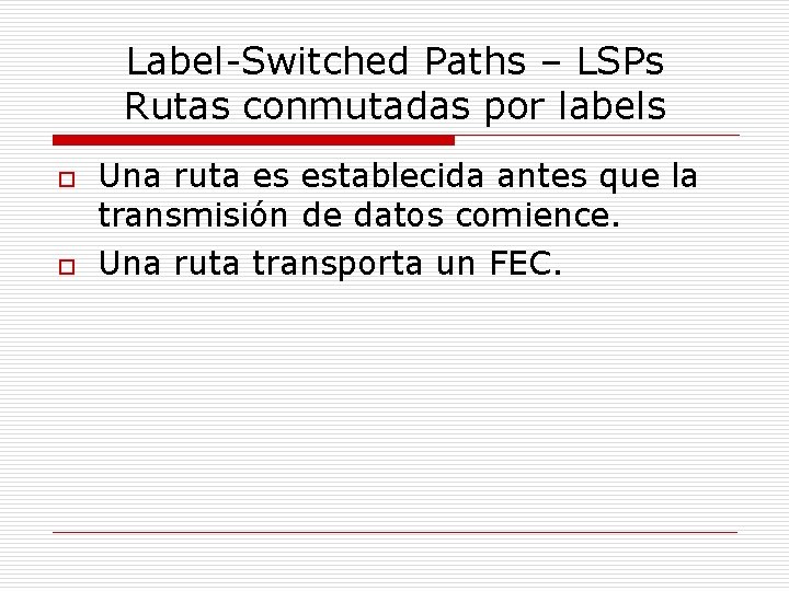 Label-Switched Paths – LSPs Rutas conmutadas por labels o o Una ruta es establecida