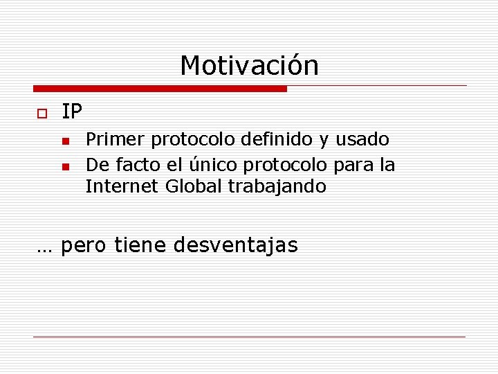 Motivación o IP n n Primer protocolo definido y usado De facto el único