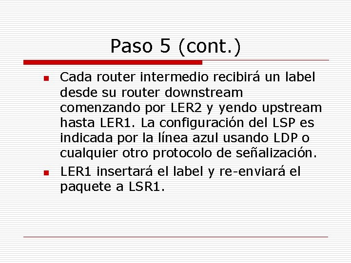 Paso 5 (cont. ) n n Cada router intermedio recibirá un label desde su