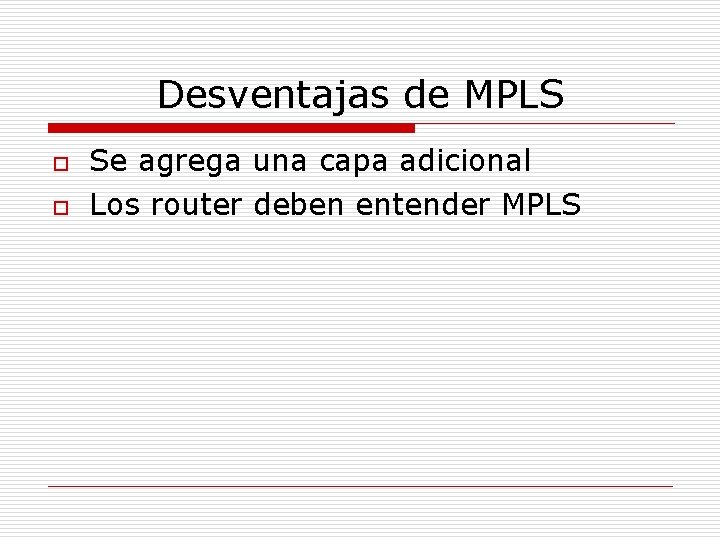 Desventajas de MPLS o o Se agrega una capa adicional Los router deben entender