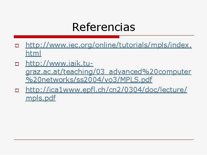 Referencias o o o http: //www. iec. org/online/tutorials/mpls/index. html http: //www. iaik. tugraz. ac.