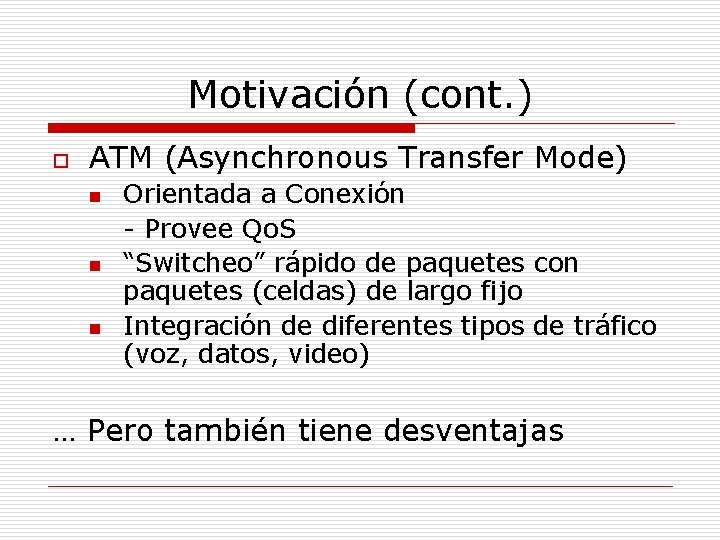 Motivación (cont. ) o ATM (Asynchronous Transfer Mode) n n n Orientada a Conexión