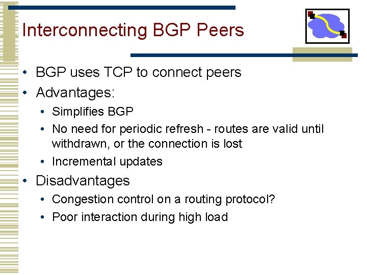 Interconnecting BGP Peers • BGP uses TCP to connect peers • Advantages: • Simplifies