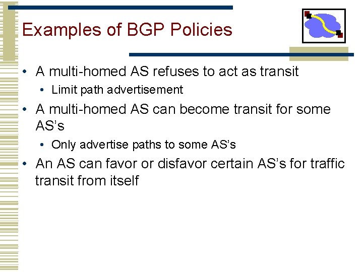 Examples of BGP Policies • A multi-homed AS refuses to act as transit •