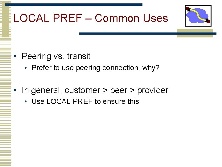 LOCAL PREF – Common Uses • Peering vs. transit • Prefer to use peering