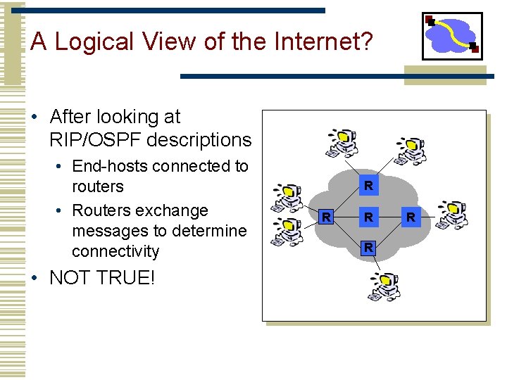 A Logical View of the Internet? • After looking at RIP/OSPF descriptions • End-hosts