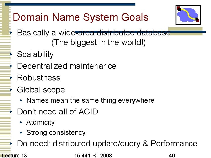 Domain Name System Goals • Basically a wide-area distributed database (The biggest in the
