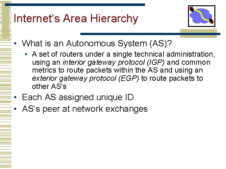 Internet’s Area Hierarchy • What is an Autonomous System (AS)? • A set of