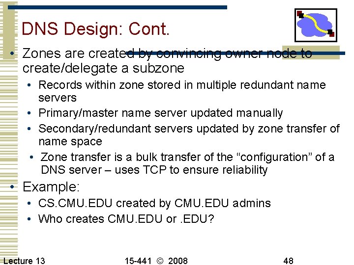 DNS Design: Cont. • Zones are created by convincing owner node to create/delegate a