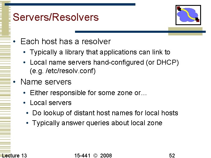 Servers/Resolvers • Each host has a resolver • Typically a library that applications can