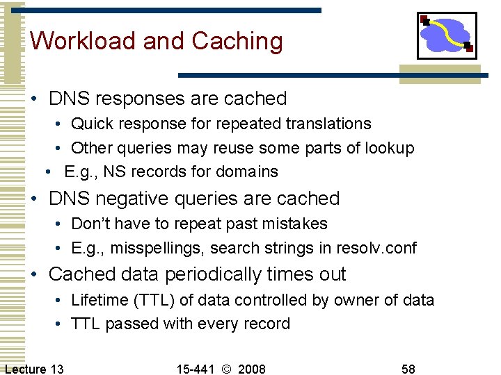 Workload and Caching • DNS responses are cached • Quick response for repeated translations