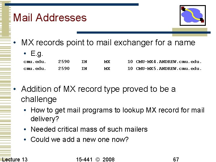 Mail Addresses • MX records point to mail exchanger for a name • E.