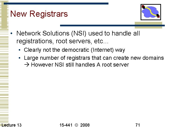 New Registrars • Network Solutions (NSI) used to handle all registrations, root servers, etc…