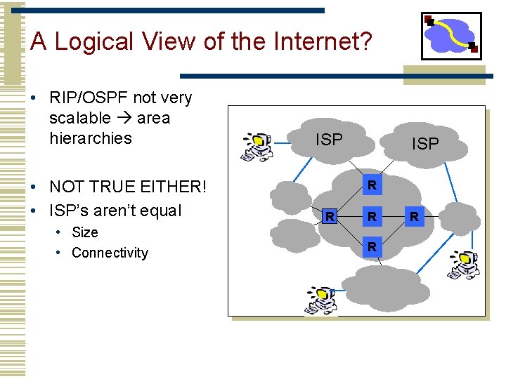 A Logical View of the Internet? • RIP/OSPF not very scalable area hierarchies •