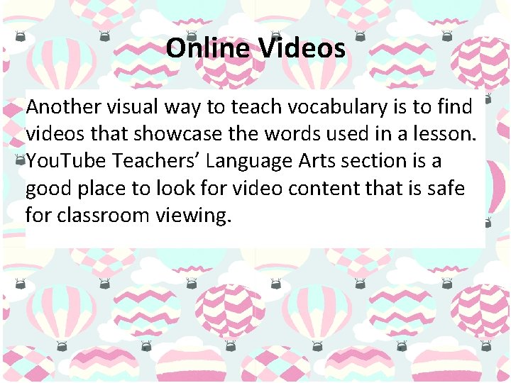 Online Videos Another visual way to teach vocabulary is to find videos that showcase