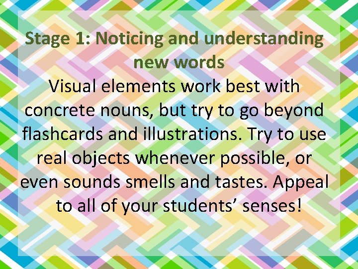 Stage 1: Noticing and understanding new words Visual elements work best with concrete nouns,