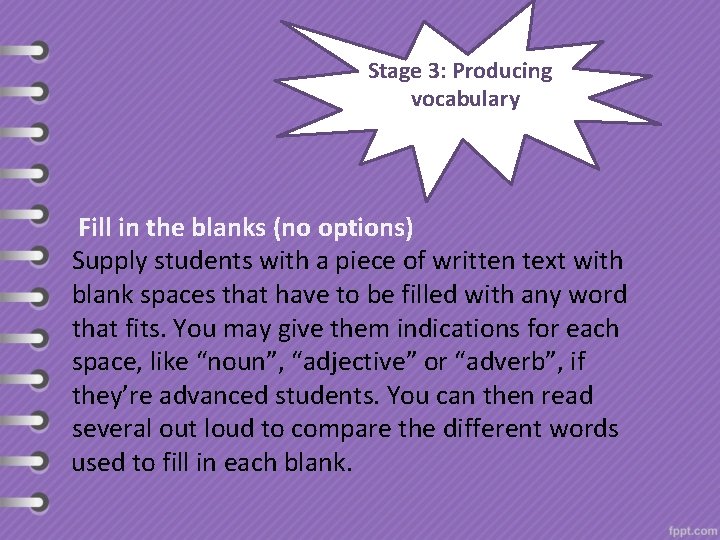 Stage 3: Producing vocabulary Fill in the blanks (no options) Supply students with a