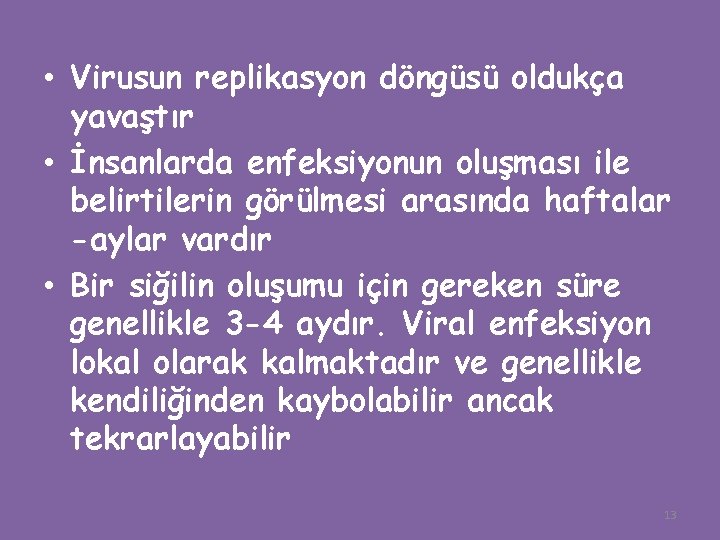  • Virusun replikasyon döngüsü oldukça yavaştır • İnsanlarda enfeksiyonun oluşması ile belirtilerin görülmesi