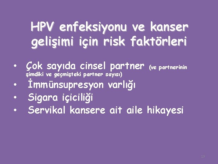 HPV enfeksiyonu ve kanser gelişimi için risk faktörleri • Çok sayıda cinsel partner şimdiki