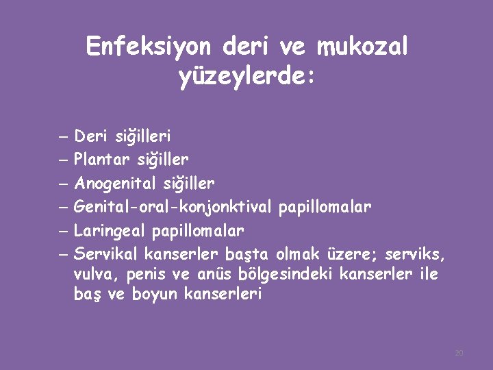 Enfeksiyon deri ve mukozal yüzeylerde: – – – Deri siğilleri Plantar siğiller Anogenital siğiller